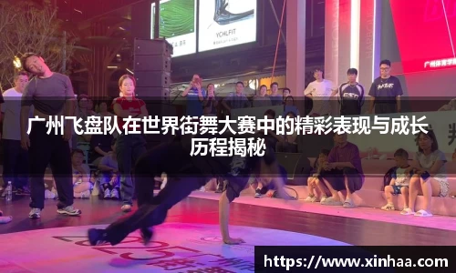广州飞盘队在世界街舞大赛中的精彩表现与成长历程揭秘